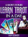 Six Short Stories: Learn Tarot In a Day by Ian Eshey